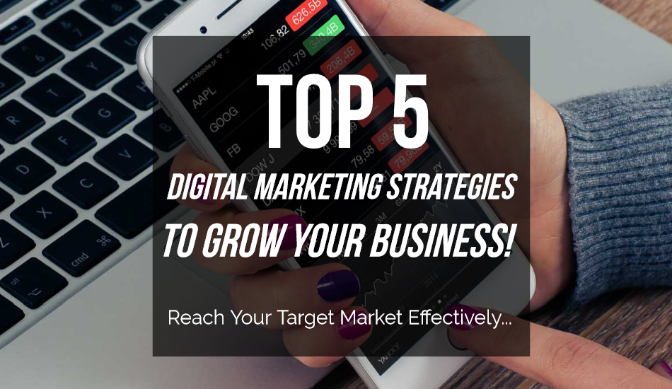 Top 5 Digital Marketing Strategies To Grow Your Business